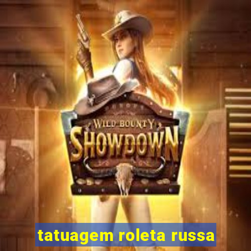 tatuagem roleta russa